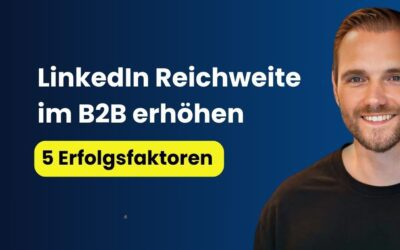 LinkedIn Reichweite im B2B erhöhen: 5 Erfolgsfaktoren für mehr Sichtbarkeit im Vertrieb