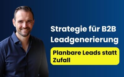 Strategie für B2B Leadgenerierung: Planbare Leads statt Zufall