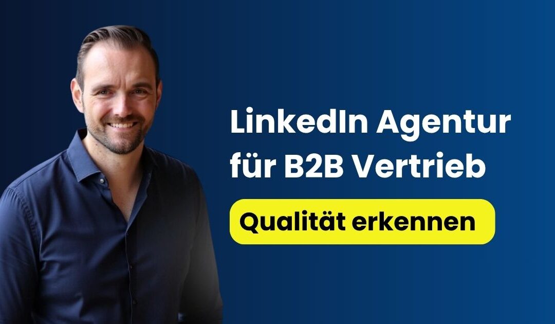 LinkedIn Agentur für B2B Vertrieb: Qualität erkennen