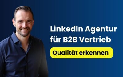 LinkedIn Agentur für B2B Vertrieb: Qualität erkennen