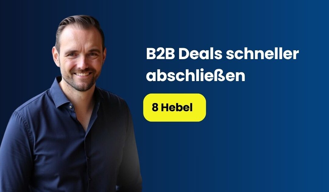 B2B Deals schneller abschließen: 8 Hebel