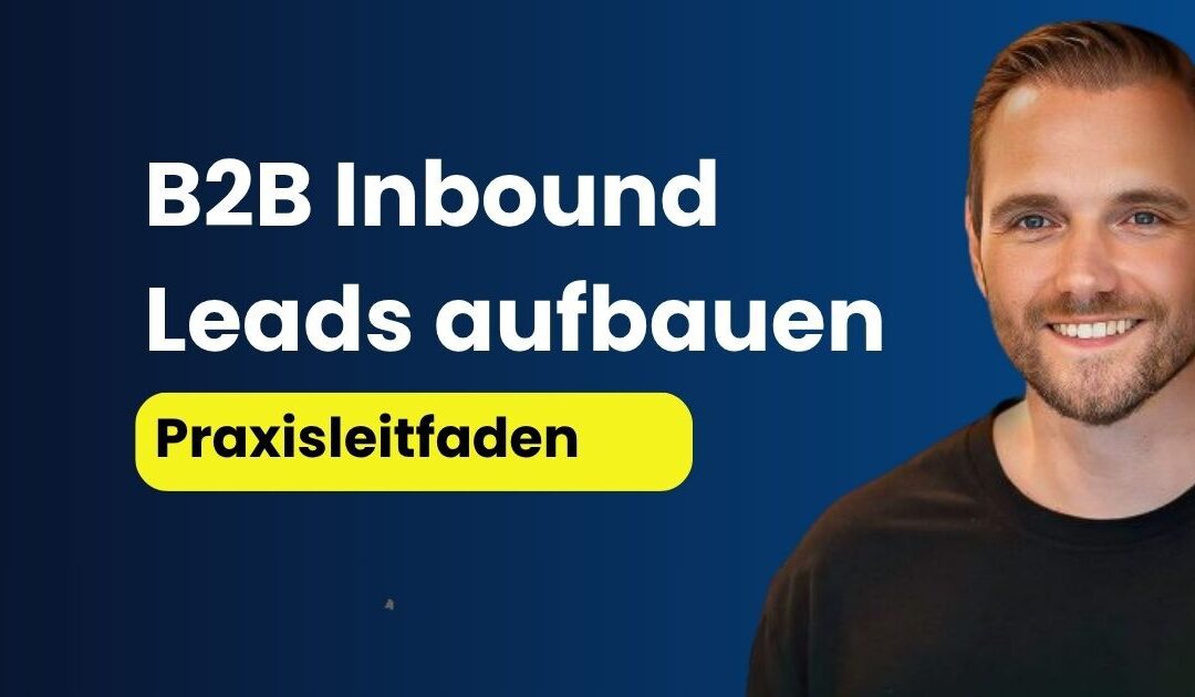 B2B Inbound Leads aufbauen: Praxisleitfaden