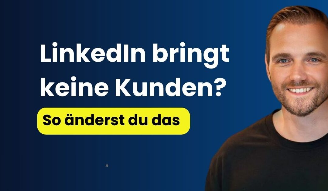 Warum bringt LinkedIn keine Kunden und wie wird es im B2B Vertrieb planbar?