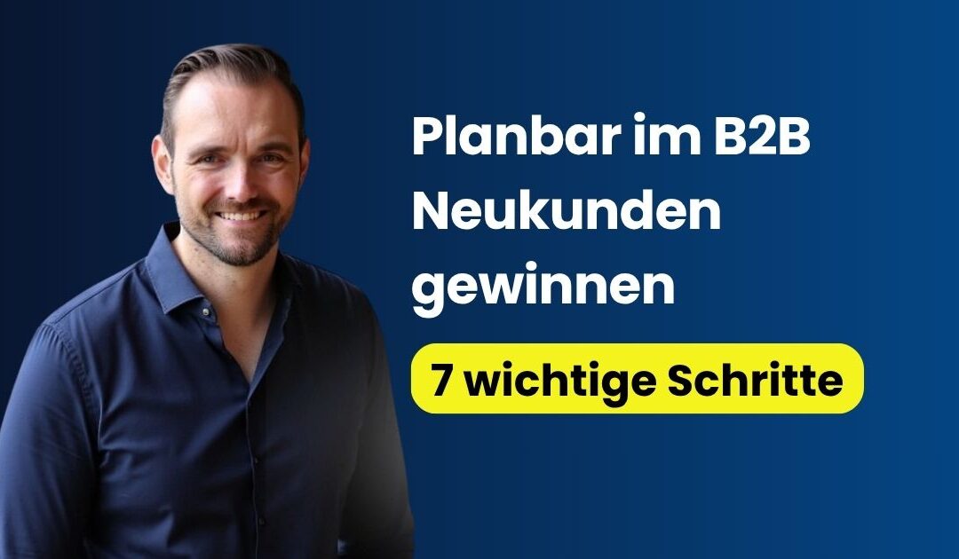 Planbar Neukunden gewinnen im B2B: 7 Schritte