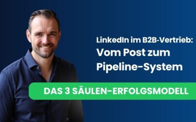 LinkedIn im B2B‑Vertrieb: Das erfolgreiche 3‑Säulen‑Modell des planbaren LinkedIn‑Vertriebs
