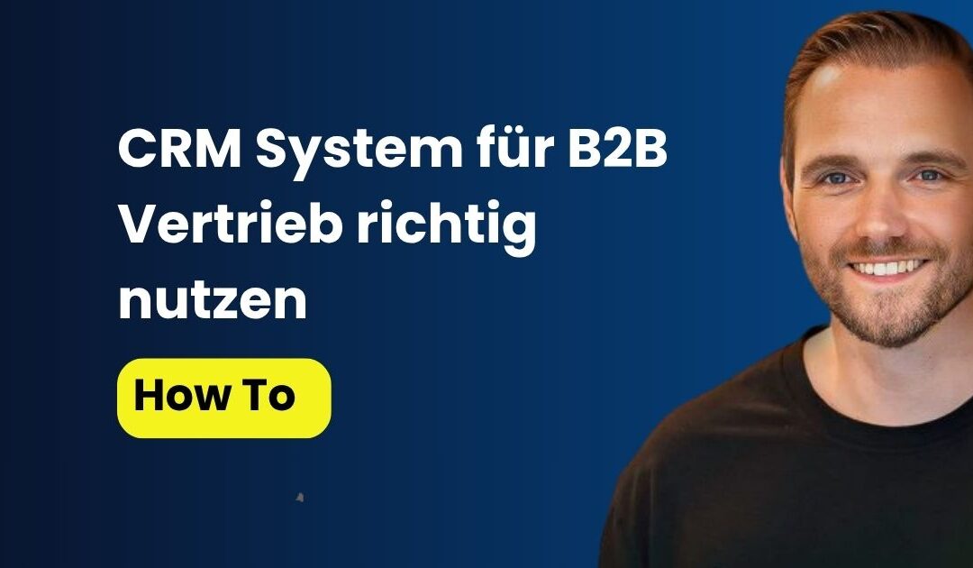 CRM System für B2B Vertrieb richtig nutzen