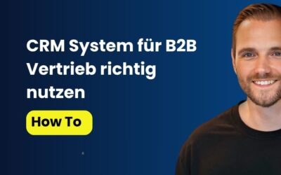 CRM System für B2B Vertrieb richtig nutzen