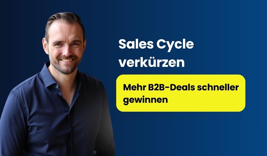 Sales Cycle verkürzen: Mehr B2B-Deals schneller gewinnen